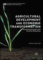Agricultural Development And Economic Transformation: Promoting Growth With Poverty Reduction (Palgrave Studies In Agricultural Economics And Food Policy)