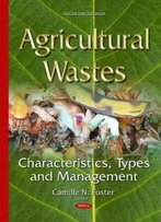 Agricultural Wastes: Characteristics, Types And Management (Waste And Waste Management)