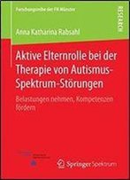 Aktive Elternrolle Bei Der Therapie Von Autismus-Spektrum-Storungen: Belastungen Nehmen, Kompetenzen Fordern (Forschungsreihe Der Fh Munster)