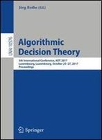 Algorithmic Decision Theory: 5th International Conference, Adt 2017, Luxembourg, Luxembourg, October 2527, 2017, Proceedings (Lecture Notes In Computer Science)