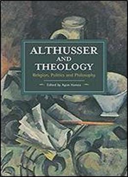 Althusser And Theology: Religion, Politics And Philosophy (historical Materialism Book)