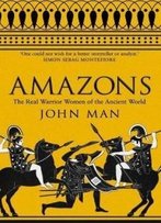 Amazons: The Real Warrior Women Of The Ancient World