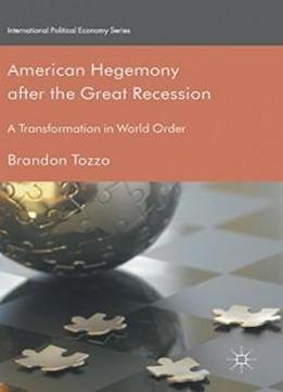 American Hegemony After The Great Recession: A Transformation In World Order (international Political Economy Series)