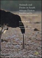 Animals And Desire In South African Fiction: Biopolitics And The Resistance To Colonization (Palgrave Studies In Animals And Literature)