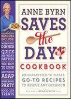 Anne Byrn Saves The Day! Cookbook: 125 Guaranteed-To-Please, Go-To Recipes To Rescue Any Occasion