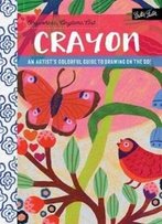 Anywhere, Anytime Art: Crayon: An Artist's Colorful Guide To Drawing On The Go!