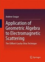 Application Of Geometric Algebra To Electromagnetic Scattering: The Clifford-Cauchy-Dirac Technique