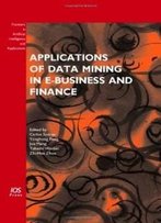 Applications Of Data Mining In E-Business And Finance (Frontiers In Artificial Intelligence And Applications)