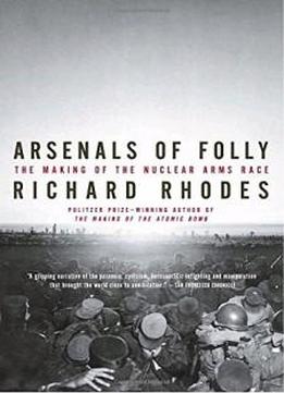 Arsenals Of Folly: The Making Of The Nuclear Arms Race
