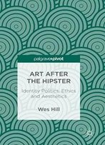 Art After The Hipster: Identity Politics, Ethics And Aesthetics