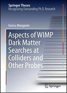 Aspects Of Wimp Dark Matter Searches At Colliders And Other Probes (springer Theses)