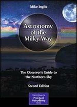 Astronomy Of The Milky Way: The Observers Guide To The Northern Sky (the Patrick Moore Practical Astronomy Series)