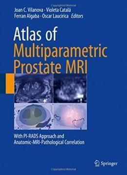 Atlas Of Multiparametric Prostate Mri: With Pi-rads Approach And Anatomic-mri-pathological Correlation