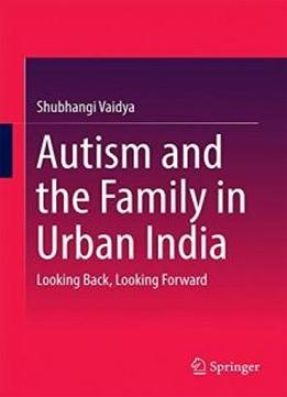 Autism And The Family In Urban India: Looking Back, Looking Forward
