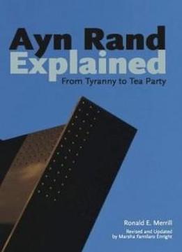 Ayn Rand Explained: From Tyranny To Tea Party (ideas Explained)