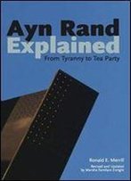 Ayn Rand Explained: From Tyranny To Tea Party