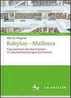 Babylon - Mallorca: Figurationen Des Komischen Im Deutschsprachigen Exilroman (Schriften Zur Weltliteratur/Studies On World Literature)