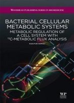 Bacterial Cellular Metabolic Systems: Metabolic Regulation Of A Cell System With 13c-Metabolic Flux Analysis (Woodhead Publishing Series In Biomedicine)