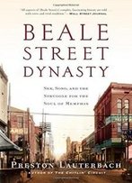 Beale Street Dynasty: Sex, Song, And The Struggle For The Soul Of Memphis