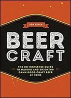 Beer Craft: The No-Nonsense Guide To Making And Enjoying Damn Good Craft Beer At Home