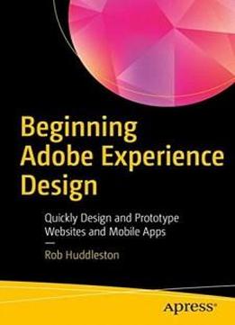 Beginning Adobe Experience Design: Quickly Design And Prototype Websites And Mobile Apps