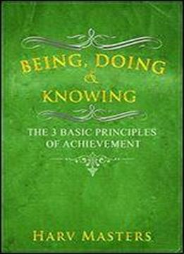 Being, Doing & Knowing The 3 Basic Principles Of Achievement