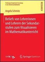 Beliefs Von Lehrerinnen Und Lehrern Der Sekundarstufen Zum Visualisieren Im Mathematikunterricht (Freiburger Empirische Forschung In Der Mathematikdidaktik)