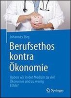 Berufsethos Kontra Okonomie: Haben Wir In Der Medizin Zu Viel Okonomie Und Zu Wenig Ethik?
