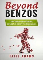 Beyond Benzos: Benzo Addiction, Benzo Withdrawal, And Long-Term Recovery From Benzodiazepines