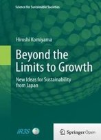 Beyond The Limits To Growth: New Ideas For Sustainability From Japan (Science For Sustainable Societies)