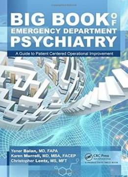 Big Book Of Emergency Department Psychiatry: A Guide To Patient Centered Operational Improvement