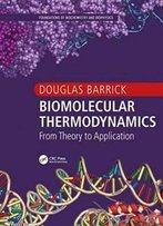 Biomolecular Thermodynamics: From Theory To Application (Foundations Of Biochemistry And Biophysics)