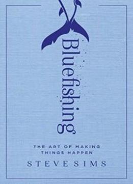 Bluefishing: The Art Of Making Things Happen