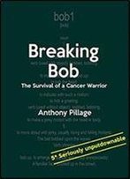 Breaking Bob: Survival Of A Cancer Warrior