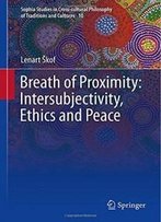 Breath Of Proximity: Intersubjectivity, Ethics And Peace (Sophia Studies In Cross-Cultural Philosophy Of Traditions And Cultures)