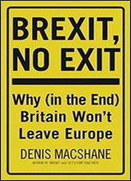 Brexit, No Exit: Why (in The End) Britain Won't Leave Europe