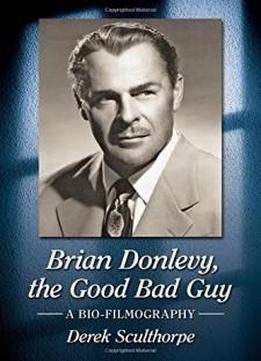 Brian Donlevy, The Good Bad Guy: A Bio-filmography