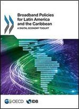 Broadband Policies For Latin America And The Caribbean: A Digital Economy Toolkit