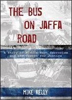 Bus On Jaffa Road: A Story Of Middle East Terrorism And The Search For Justice