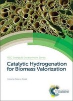 Catalytic Hydrogenation For Biomass Valorization (Energy And Environment Series)