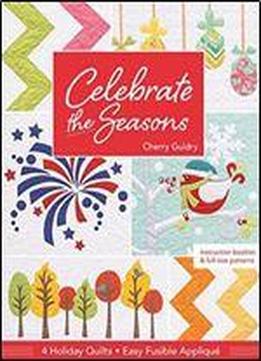 Celebrate The Seasons: 4 Holiday Quilts Easy Fusible Applique