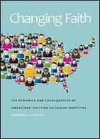 Changing Faith: The Dynamics And Consequences Of Americans Shifting Religious Identities