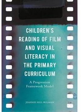 Children's Reading Of Film And Visual Literacy In The Primary Curriculum: A Progression Framework Model