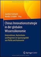 Chinas Innovationsstrategie In Der Globalen Wissensokonomie: Unternehmen, Hochschulen Und Regionen Im Spannungsfeld Von Politik Und Autonomie