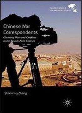 Chinese War Correspondents: Covering Wars And Conflicts In The Twenty-first Century (palgrave Series In Asia And Pacific Studies)
