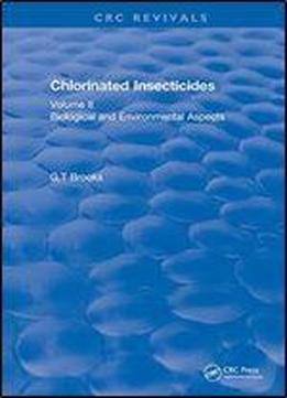 Chlorinated Insecticides: Biological And Environmental Aspects Volume Ii (crc Press Revivals)
