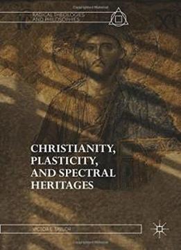 Christianity, Plasticity, And Spectral Heritages (radical Theologies And Philosophies)