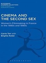 Cinema And The Second Sex: Women's Filmmaking In France In The 1980s And 1990s (Film Studies: Bloomsbury Academic Collections)