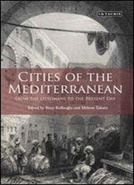 Cities Of The Mediterranean: From The Ottomans To The Present Day (library Of Ottoman Studies)