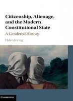 Citizenship, Alienage, And The Modern Constitutional State: A Gendered History